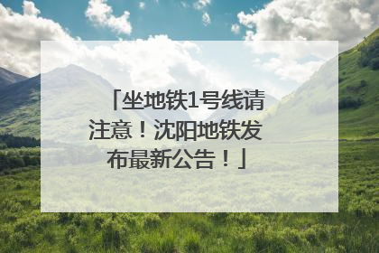 坐地铁1号线请注意！沈阳地铁发布最新公告！