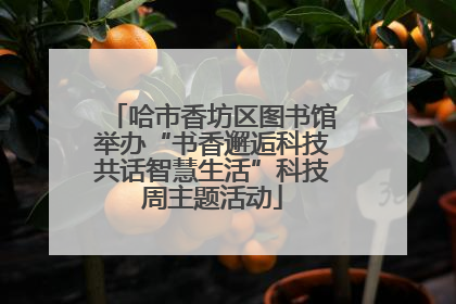 哈市香坊区图书馆举办“书香邂逅科技共话智慧生活”科技周主题活动
