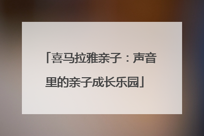 喜马拉雅亲子：声音里的亲子成长乐园