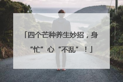 四个芒种养生妙招，身“忙”心“不乱”！