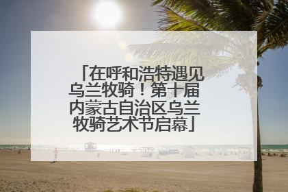 在呼和浩特遇见乌兰牧骑！第十届内蒙古自治区乌兰牧骑艺术节启幕