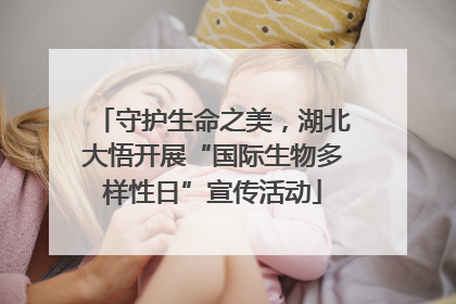 守护生命之美，湖北大悟开展“国际生物多样性日”宣传活动