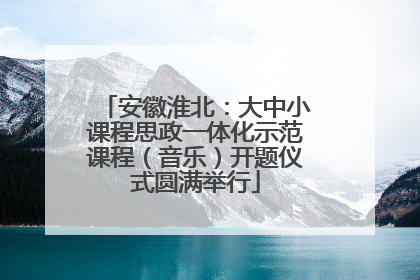 安徽淮北：大中小课程思政一体化示范课程（音乐）开题仪式圆满举行