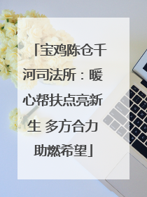 宝鸡陈仓千河司法所：暖心帮扶点亮新生 多方合力助燃希望