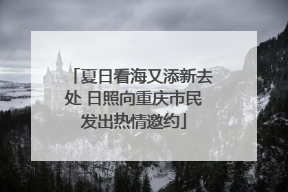 夏日看海又添新去处 日照向重庆市民发出热情邀约
