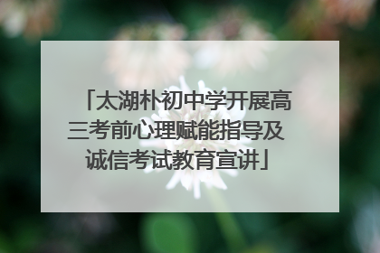 太湖朴初中学开展高三考前心理赋能指导及诚信考试教育宣讲