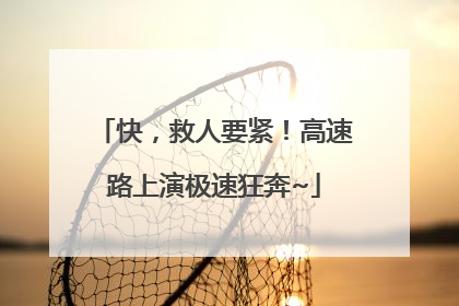 快，救人要紧！高速路上演极速狂奔~