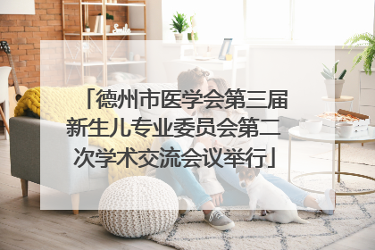 德州市医学会第三届新生儿专业委员会第二次学术交流会议举行