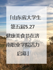 山东省大学生第五届5.27健康美食节在济南职业学院活力启幕
