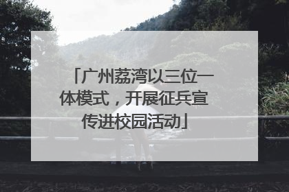 广州荔湾以三位一体模式，开展征兵宣传进校园活动