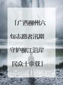 广西柳州六旬志愿者汛期守护柳江沿岸民众十余载
