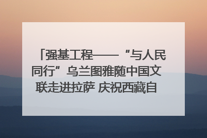 强基工程——“与人民同行”乌兰图雅随中国文联走进拉萨 庆祝西藏自治区成立60周年