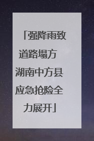 强降雨致道路塌方 湖南中方县应急抢险全力展开