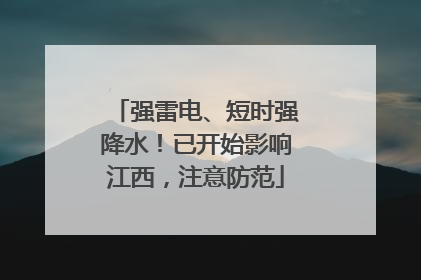 强雷电、短时强降水！已开始影响江西，注意防范