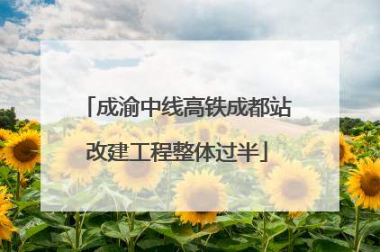 成渝中线高铁成都站改建工程整体过半