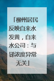 柳州居民反映自来水发黄，自来水公司：与锑浓度异常无关
