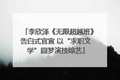 李欣泽《无限超越班》告白式官宣 以“求职文学”圆梦演技综艺