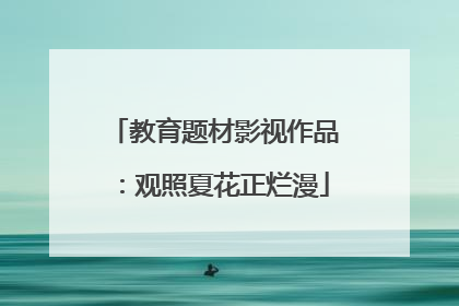教育题材影视作品：观照夏花正烂漫