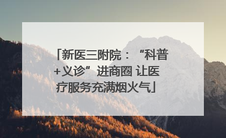 新医三附院：“科普+义诊”进商圈 让医疗服务充满烟火气