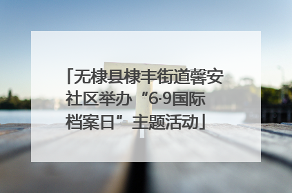 无棣县棣丰街道馨安社区举办“6·9国际档案日”主题活动