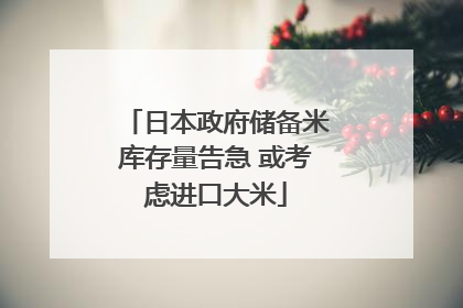 日本政府储备米库存量告急 或考虑进口大米