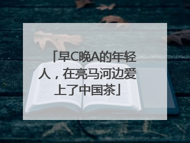 早C晚A的年轻人，在亮马河边爱上了中国茶