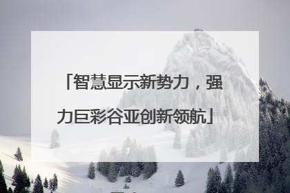 智慧显示新势力，强力巨彩谷亚创新领航