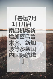 暑运7月1日开启 南昌机场新增加密乌鲁木齐、新加坡等多条国内国际航线