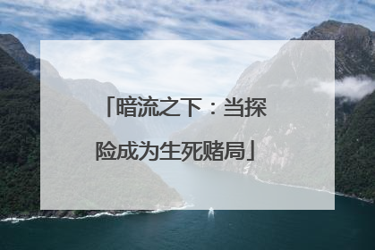 暗流之下：当探险成为生死赌局