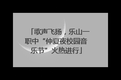 歌声飞扬，乐山一职中“仲夏夜校园音乐节”火热进行