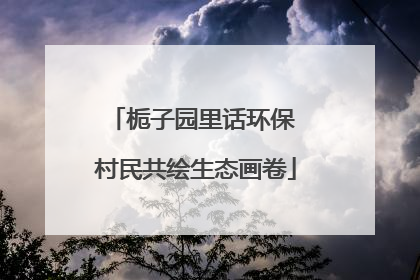 栀子园里话环保 村民共绘生态画卷