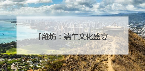 潍坊：端午文化盛宴 温情粽香润社区