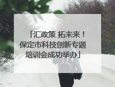 汇政策 拓未来！保定市科技创新专题培训会成功举办
