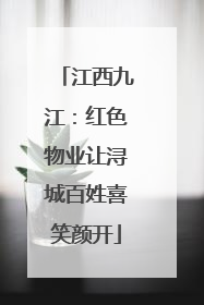 江西九江：红色物业让浔城百姓喜笑颜开