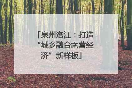 泉州洛江：打造“城乡融合露营经济”新样板