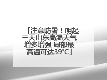 注意防暑！明起三天山东高温天气增多增强 局部最高温可达39℃