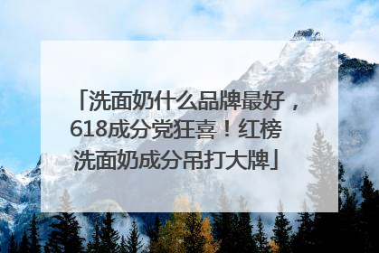 洗面奶什么品牌最好，618成分党狂喜！红榜洗面奶成分吊打大牌