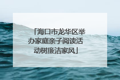 海口市龙华区举办家庭亲子阅读活动树廉洁家风