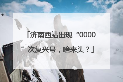 济南西站出现“0000”次复兴号，啥来头？