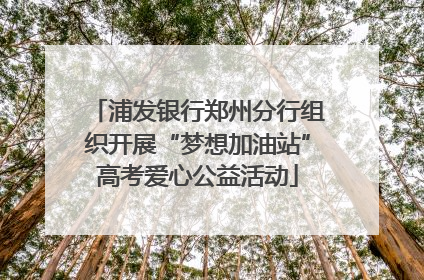 浦发银行郑州分行组织开展“梦想加油站”高考爱心公益活动