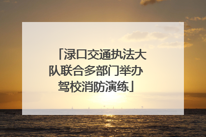 渌口交通执法大队联合多部门举办驾校消防演练