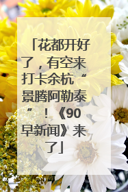 花都开好了，有空来打卡余杭“景腾阿勒泰”！《90早新闻》来了