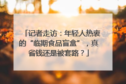 记者走访：年轻人热衷的“临期食品盲盒”，真省钱还是被套路？