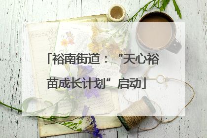 裕南街道：“天心裕苗成长计划”启动