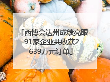 西博会达州成绩亮眼 91家企业共收获2639万元订单