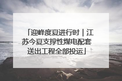迎峰度夏进行时｜江苏今夏支撑性煤电配套送出工程全部投运