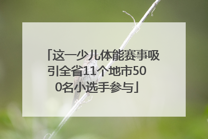 这一少儿体能赛事吸引全省11个地市500名小选手参与