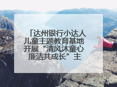 达州银行小达人儿童主题教育基地开展“清风沐童心 廉洁共成长”主题教育活动