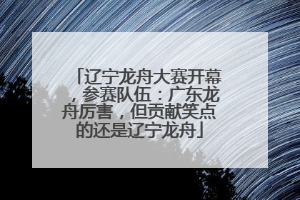辽宁龙舟大赛开幕，参赛队伍：广东龙舟厉害，但贡献笑点的还是辽宁龙舟