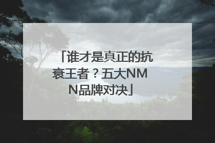 谁才是真正的抗衰王者？五大NMN品牌对决